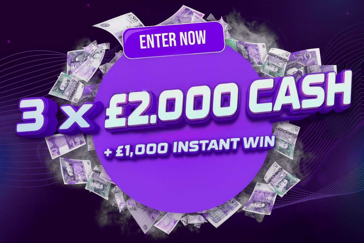 3 x £2.000 CASH + £1.000 INSTANT WIN